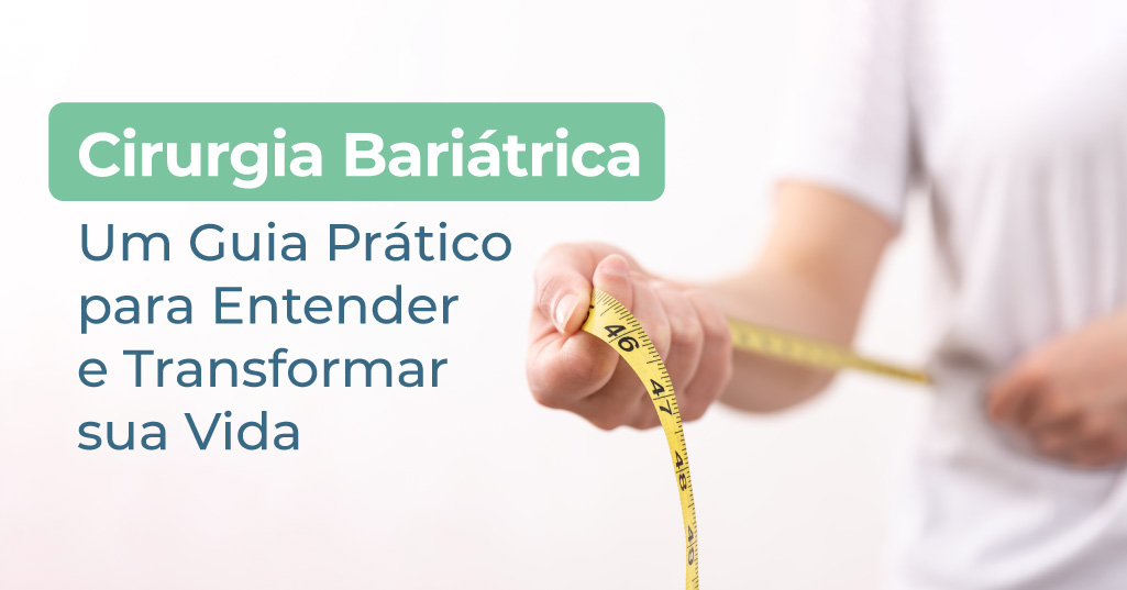 Cirurgia Bariátrica: Um Guia Prático para Entender e Transformar sua Vida